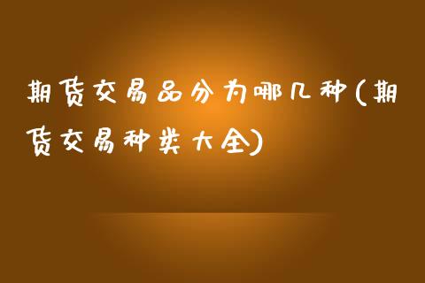 期货交易品分为哪几种(期货交易种类大全)_黄金期货_第1张_期货直播室 期货交易品分为哪几种(期货交易种类大全)_https://www.zghnxxa.com_黄金期货_第1张