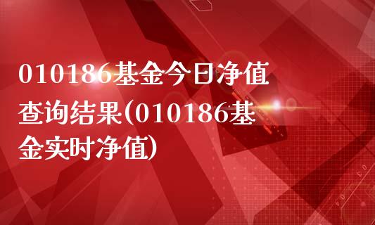 010186基金今日净值查询结果(010186基金实时净值)_国际期货_第1张_期货直播室 010186基金今日净值查询结果(010186基金实时净值)_https://www.zghnxxa.com_国际期货_第1张