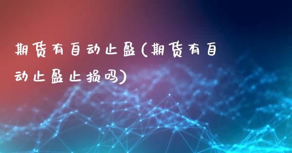 期货有自动止盈(期货有自动止盈止损吗)_国际期货_第1张_期货直播室 期货有自动止盈(期货有自动止盈止损吗)_https://www.zghnxxa.com_国际期货_第1张