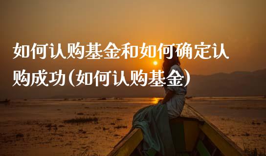 如何认购基金和如何确定认购成功(如何认购基金)_期货直播室_第1张_期货直播室 如何认购基金和如何确定认购成功(如何认购基金)_https://www.zghnxxa.com_期货直播室_第1张