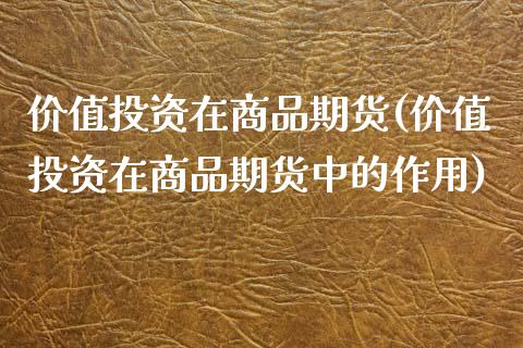 价值投资在商品期货(价值投资在商品期货中的作用)_https://www.zghnxxa.com_内盘期货_第1张