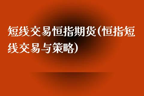 短线交易恒指期货(恒指短线交易与策略)_https://www.zghnxxa.com_期货直播室_第1张