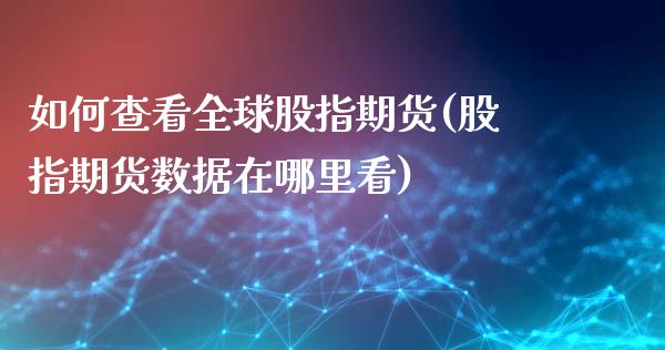 如何查看全球股指期货(股指期货数据在哪里看)_期货直播室_第1张_期货直播室 如何查看全球股指期货(股指期货数据在哪里看)_https://www.zghnxxa.com_期货直播室_第1张