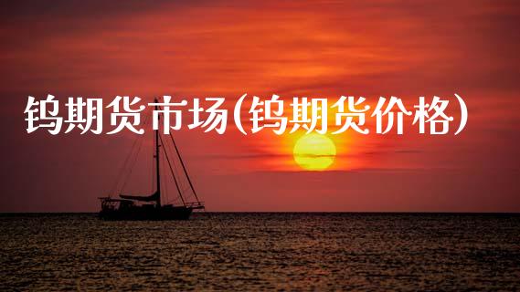 钨期货市场(钨期货价格)_国际期货_第1张_期货直播室 钨期货市场(钨期货价格)_https://www.zghnxxa.com_国际期货_第1张