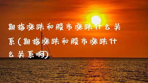 期指涨跌和股市涨跌什么关系(期指涨跌和股市涨跌什么关系啊)_https://www.zghnxxa.com_内盘期货_第1张