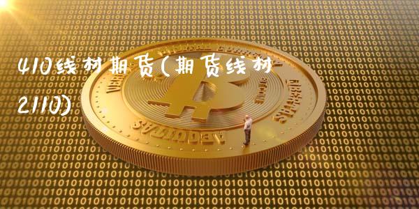 410线材期货(期货线材2110)_https://www.zghnxxa.com_内盘期货_第1张