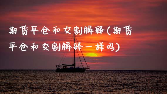 期货平仓和交割解释(期货平仓和交割解释一样吗)_https://www.zghnxxa.com_内盘期货_第1张
