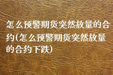 怎么预警期货突然放量的合约(怎么预警期货突然放量的合约下跌)_国际期货_第1张_期货直播室 怎么预警期货突然放量的合约(怎么预警期货突然放量的合约下跌)_https://www.zghnxxa.com_国际期货_第1张