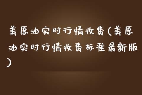 美原油实时行情收费(美原油实时行情收费标准最新版)_黄金期货_第1张_期货直播室 美原油实时行情收费(美原油实时行情收费标准最新版)_https://www.zghnxxa.com_黄金期货_第1张