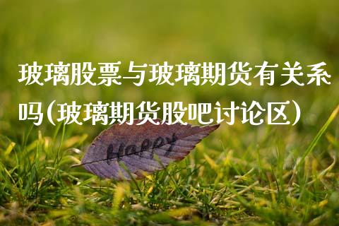 玻璃股票与玻璃期货有关系吗(玻璃期货股吧讨论区)_期货直播室_第1张_期货直播室 玻璃股票与玻璃期货有关系吗(玻璃期货股吧讨论区)_https://www.zghnxxa.com_期货直播室_第1张