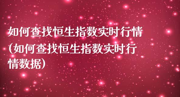 如何查找恒生指数实时行情(如何查找恒生指数实时行情数据)_国际期货_第1张_期货直播室 如何查找恒生指数实时行情(如何查找恒生指数实时行情数据)_https://www.zghnxxa.com_国际期货_第1张