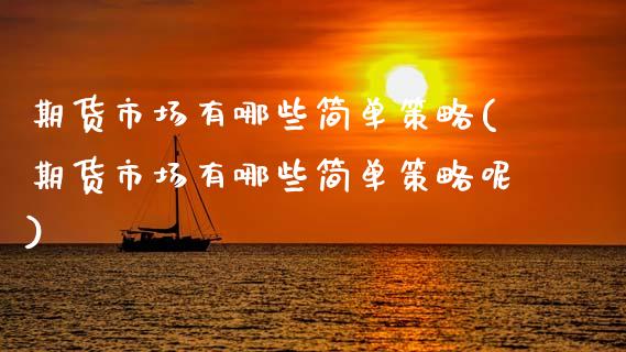 期货市场有哪些简单策略(期货市场有哪些简单策略呢)_https://www.zghnxxa.com_国际期货_第1张
