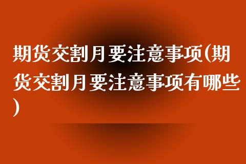 期货交割月要注意事项(期货交割月要注意事项有哪些)_https://www.zghnxxa.com_内盘期货_第1张