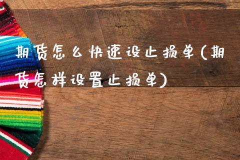 期货怎么快速设止损单(期货怎样设置止损单)_https://www.zghnxxa.com_期货直播室_第1张