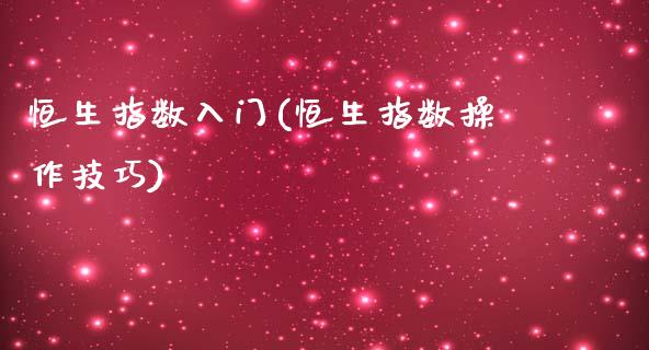 恒生指数入门(恒生指数操作技巧)_https://www.zghnxxa.com_期货直播室_第1张