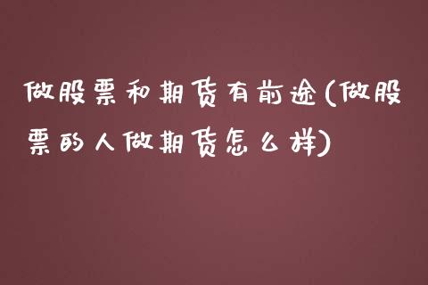 做股票和期货有前途(做股票的人做期货怎么样)_期货直播室_第1张_期货直播室 做股票和期货有前途(做股票的人做期货怎么样)_https://www.zghnxxa.com_期货直播室_第1张