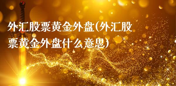 外汇股票黄金外盘(外汇股票黄金外盘什么意思)_国际期货_第1张_期货直播室 外汇股票黄金外盘(外汇股票黄金外盘什么意思)_https://www.zghnxxa.com_国际期货_第1张
