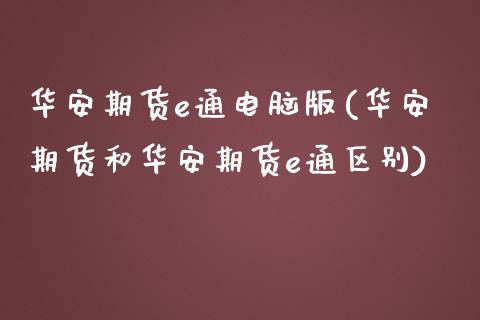 华安期货e通电脑版(华安期货和华安期货e通区别)_https://www.zghnxxa.com_黄金期货_第1张
