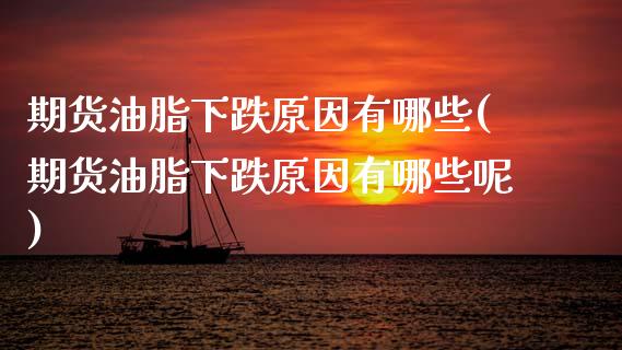 期货油脂下跌原因有哪些(期货油脂下跌原因有哪些呢)_内盘期货_第1张_期货直播室 期货油脂下跌原因有哪些(期货油脂下跌原因有哪些呢)_https://www.zghnxxa.com_内盘期货_第1张