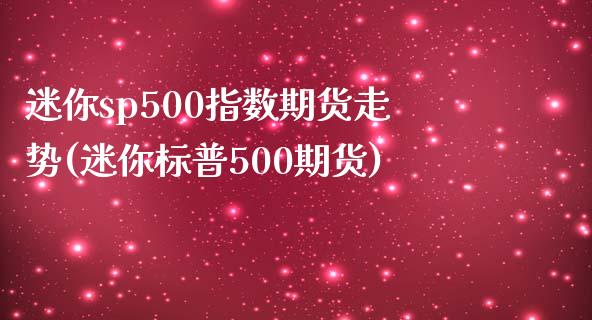 迷你sp500指数期货走势(迷你标普500期货)_https://www.zghnxxa.com_黄金期货_第1张