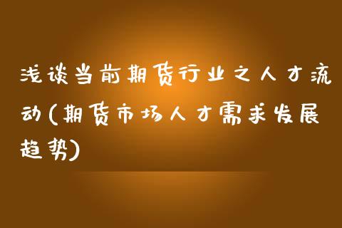 浅谈当前期货行业之人才流动(期货市场人才需求发展趋势)_https://www.zghnxxa.com_内盘期货_第1张