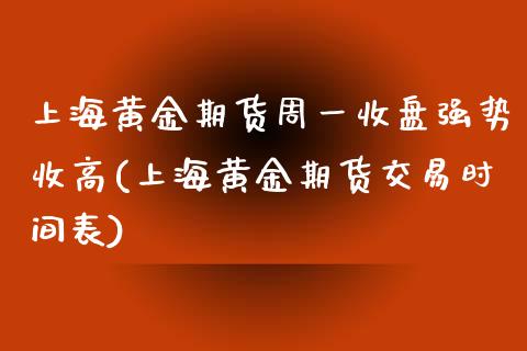 上海黄金期货周一收盘强势收高(上海黄金期货交易时间表)_https://www.zghnxxa.com_黄金期货_第1张