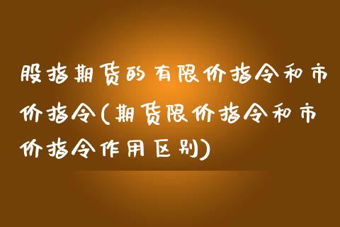 股指期货的有限价指令和市价指令(期货限价指令和市价指令作用区别)_期货直播室_第1张_期货直播室 股指期货的有限价指令和市价指令(期货限价指令和市价指令作用区别)_https://www.zghnxxa.com_期货直播室_第1张