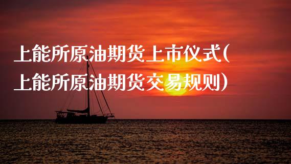 上能所原油期货上市仪式(上能所原油期货交易规则)_https://www.zghnxxa.com_期货直播室_第1张