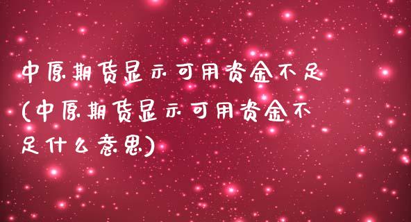 中原期货显示可用资金不足(中原期货显示可用资金不足什么意思)_内盘期货_第1张_期货直播室 中原期货显示可用资金不足(中原期货显示可用资金不足什么意思)_https://www.zghnxxa.com_内盘期货_第1张