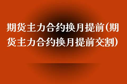 期货主力合约换月提前(期货主力合约换月提前交割)_https://www.zghnxxa.com_内盘期货_第1张