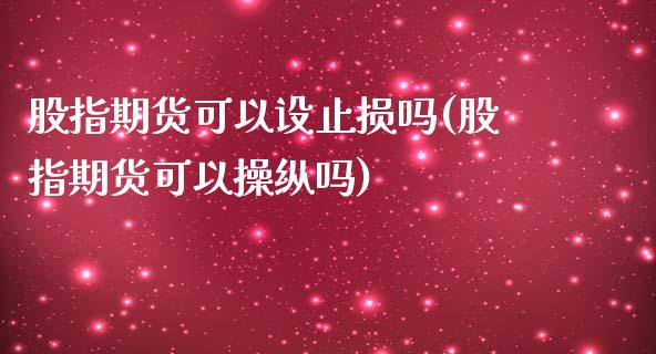 股指期货可以设止损吗(股指期货可以操纵吗)_国际期货_第1张_期货直播室 股指期货可以设止损吗(股指期货可以操纵吗)_https://www.zghnxxa.com_国际期货_第1张