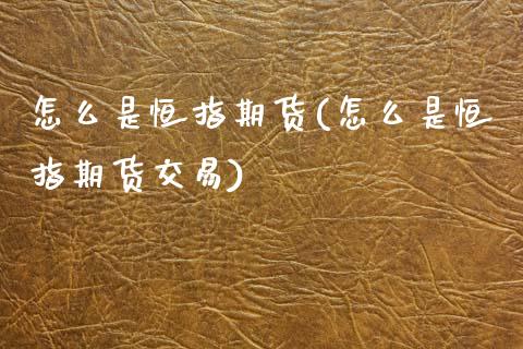 怎么是恒指期货(怎么是恒指期货交易)_国际期货_第1张_期货直播室 怎么是恒指期货(怎么是恒指期货交易)_https://www.zghnxxa.com_国际期货_第1张
