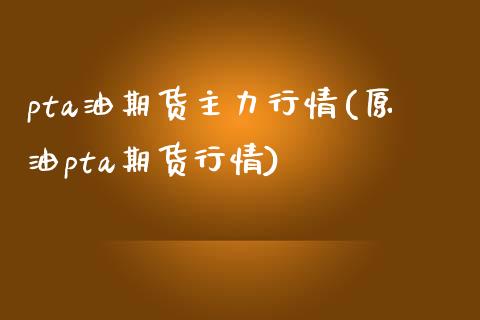 pta油期货主力行情(原油pta期货行情)_https://www.zghnxxa.com_内盘期货_第1张