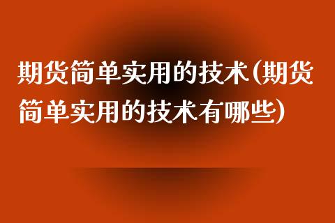 期货简单实用的技术(期货简单实用的技术有哪些)_内盘期货_第1张_期货直播室 期货简单实用的技术(期货简单实用的技术有哪些)_https://www.zghnxxa.com_内盘期货_第1张