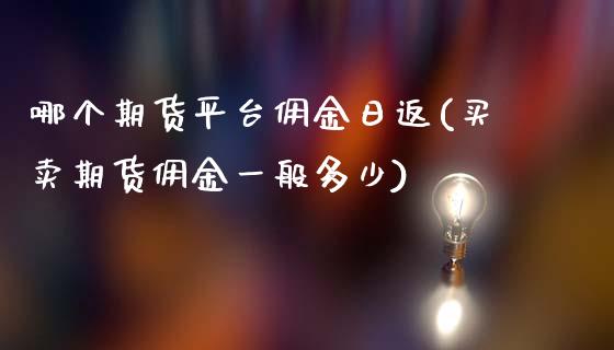 哪个期货平台佣金日返(买卖期货佣金一般多少)_https://www.zghnxxa.com_黄金期货_第1张