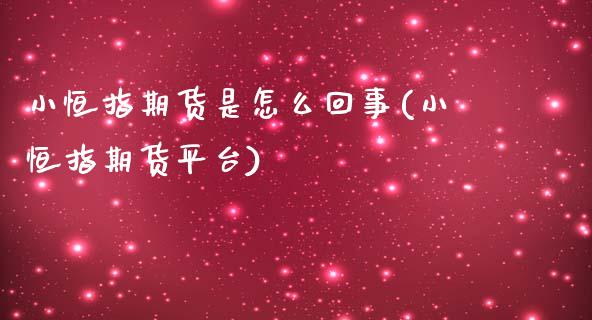 小恒指期货是怎么回事(小恒指期货平台)_内盘期货_第1张_期货直播室 小恒指期货是怎么回事(小恒指期货平台)_https://www.zghnxxa.com_内盘期货_第1张