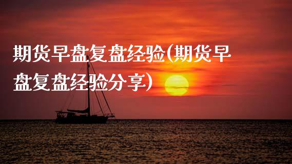 期货早盘复盘经验(期货早盘复盘经验分享)_https://www.zghnxxa.com_期货直播室_第1张