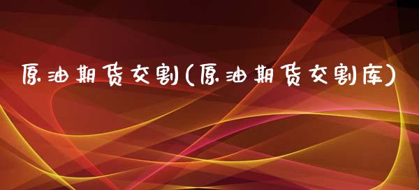 原油期货交割(原油期货交割库)_黄金期货_第1张_期货直播室 原油期货交割(原油期货交割库)_https://www.zghnxxa.com_黄金期货_第1张