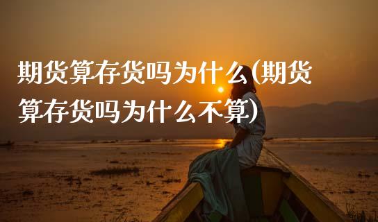 期货算存货吗为什么(期货算存货吗为什么不算)_https://www.zghnxxa.com_黄金期货_第1张