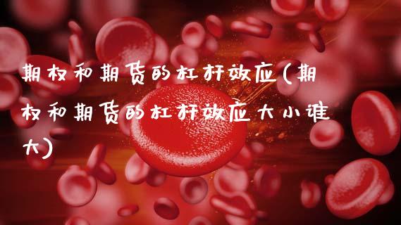 期权和期货的杠杆效应(期权和期货的杠杆效应大小谁大)_https://www.zghnxxa.com_期货直播室_第1张