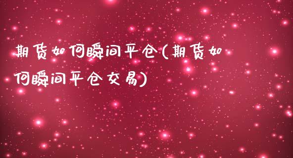 期货如何瞬间平仓(期货如何瞬间平仓交易)_内盘期货_第1张_期货直播室 期货如何瞬间平仓(期货如何瞬间平仓交易)_https://www.zghnxxa.com_内盘期货_第1张