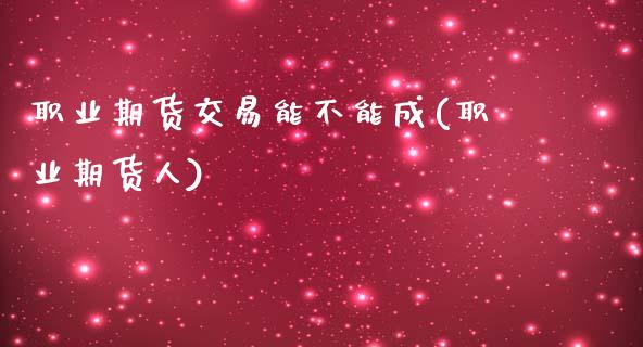 职业期货交易能不能成(职业期货人)_期货直播室_第1张_期货直播室 职业期货交易能不能成(职业期货人)_https://www.zghnxxa.com_期货直播室_第1张