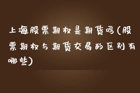 上海股票期权是期货吗(股票期权与期货交易的区别有哪些)_https://www.zghnxxa.com_期货直播室_第1张