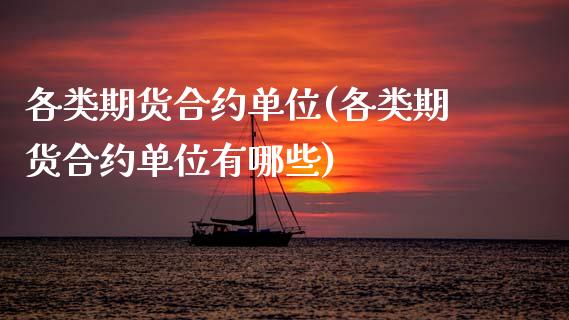 各类期货合约单位(各类期货合约单位有哪些)_期货直播室_第1张_期货直播室 各类期货合约单位(各类期货合约单位有哪些)_https://www.zghnxxa.com_期货直播室_第1张