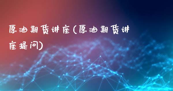 原油期货讲座(原油期货讲座提问)_黄金期货_第1张_期货直播室 原油期货讲座(原油期货讲座提问)_https://www.zghnxxa.com_黄金期货_第1张