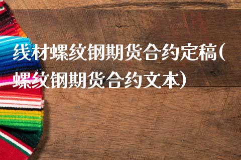 线材螺纹钢期货合约定稿(螺纹钢期货合约文本)_https://www.zghnxxa.com_国际期货_第1张