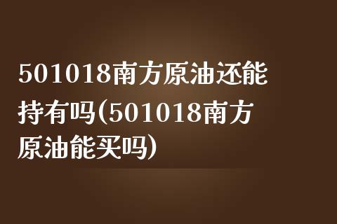 501018南方原油还能持有吗(501018南方原油能买吗)_https://www.zghnxxa.com_期货直播室_第1张