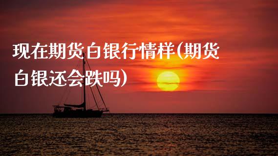 现在期货白银行情样(期货白银还会跌吗)_黄金期货_第1张_期货直播室 现在期货白银行情样(期货白银还会跌吗)_https://www.zghnxxa.com_黄金期货_第1张