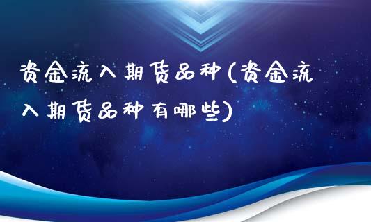 资金流入期货品种(资金流入期货品种有哪些)_https://www.zghnxxa.com_内盘期货_第1张