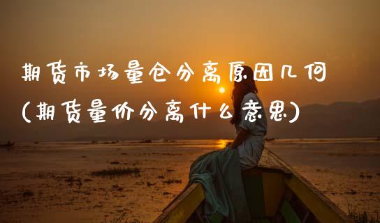 期货市场量仓分离原因几何(期货量价分离什么意思)_https://www.zghnxxa.com_黄金期货_第1张